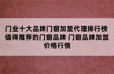 门业十大品牌门窗加盟代理排行榜 值得推荐的门窗品牌 门窗品牌加盟价格行情